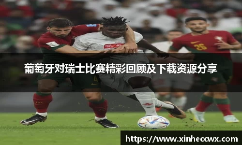 球盟会葡萄牙对瑞士比赛精彩回顾及下载资源分享