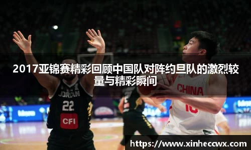 2017亚锦赛精彩回顾中国队对阵约旦队的激烈较量与精彩瞬间